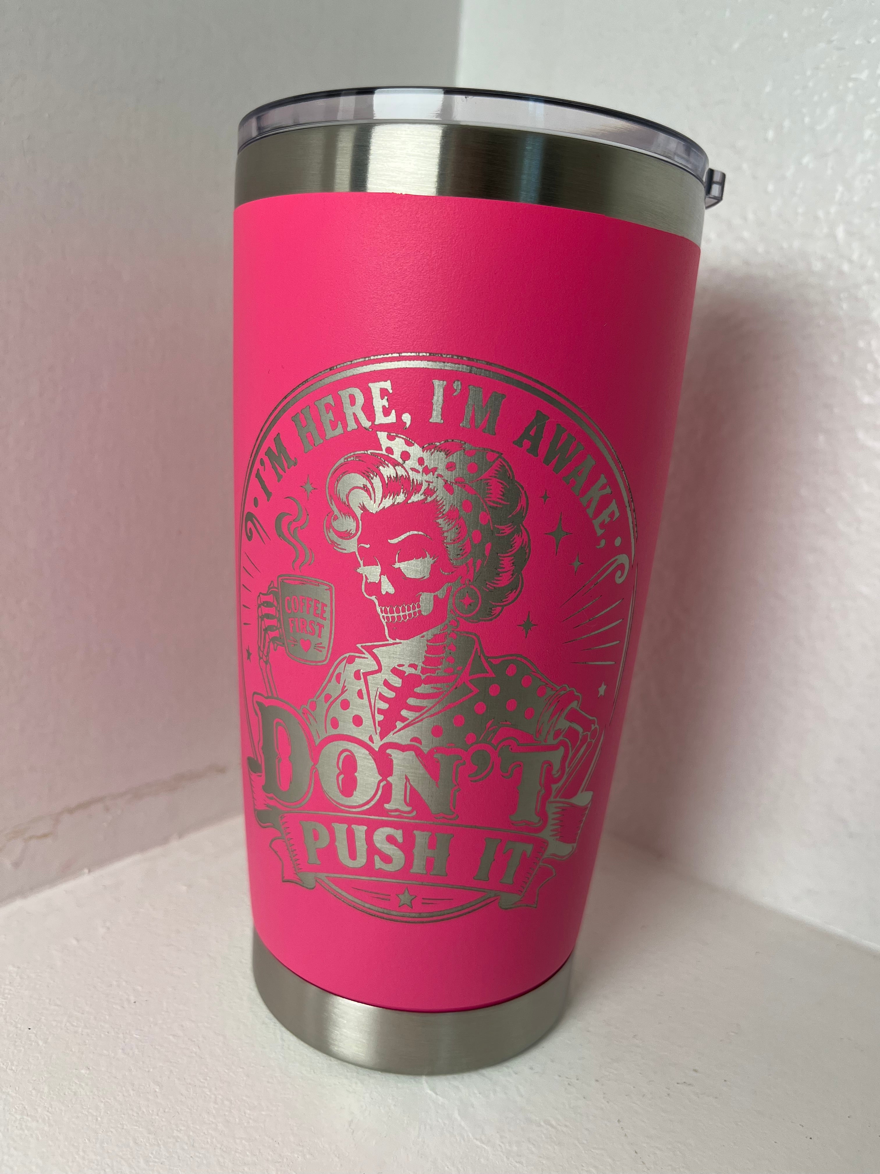 Im Here, Im Awake, Dont Push it Tumbler
