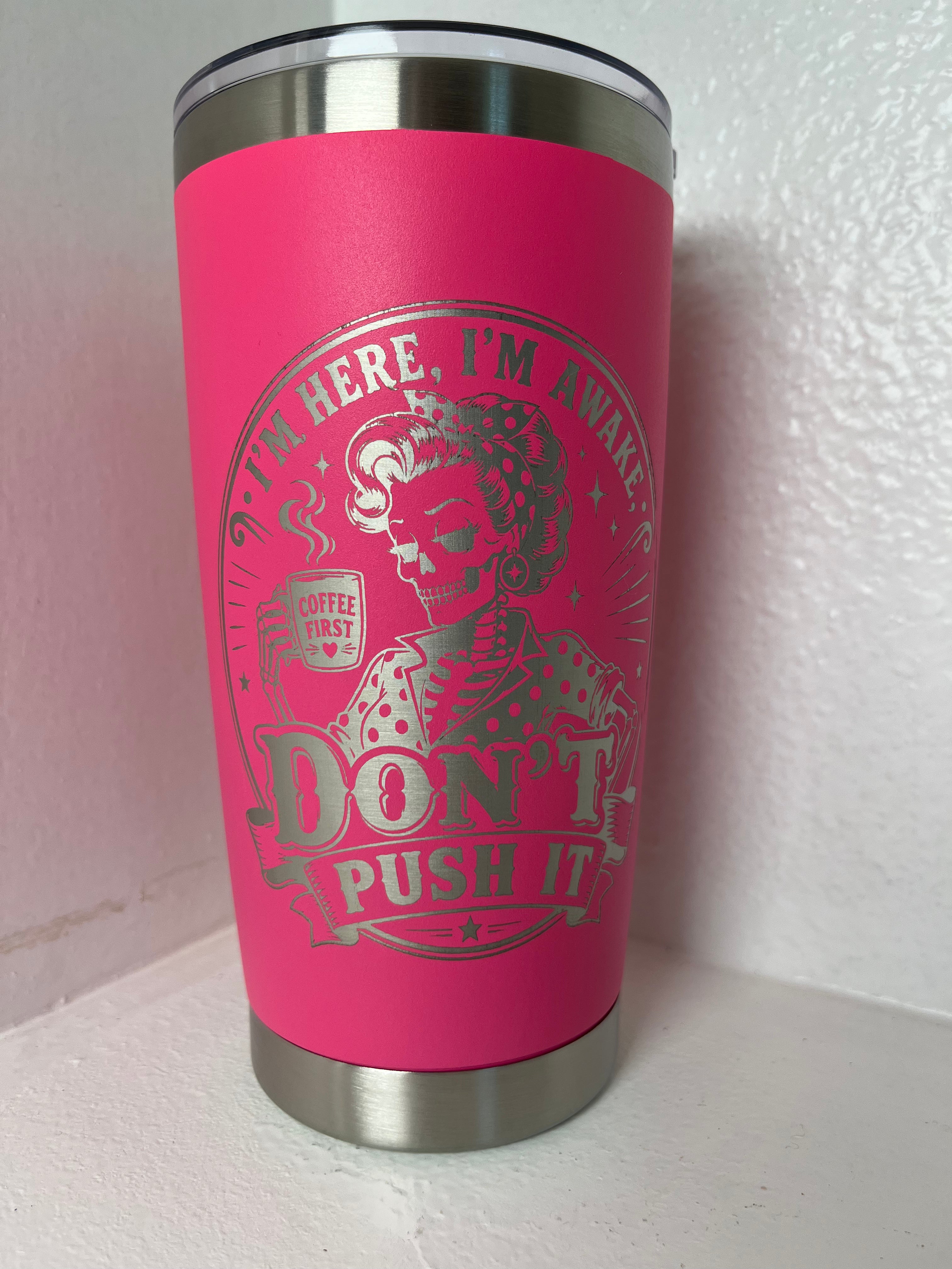 Im Here, Im Awake, Dont Push it Tumbler