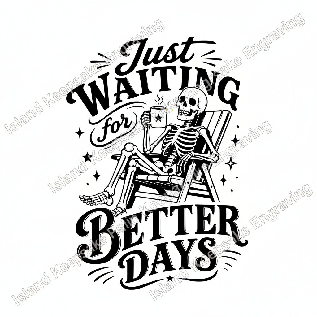 Skeleton sitting in a chair with a coffee cup, text 'Just Waiting for Better Days' 